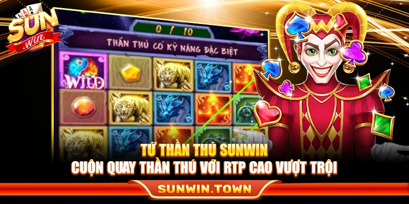 Tứ Thần Thú Sunwin – Cuộn Quay Thần Thú Với RTP Cao Vượt Trội